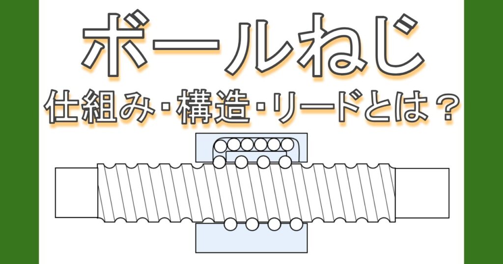 ボールねじの仕組み、ボールねじの構造、ボールねじのリードとは？